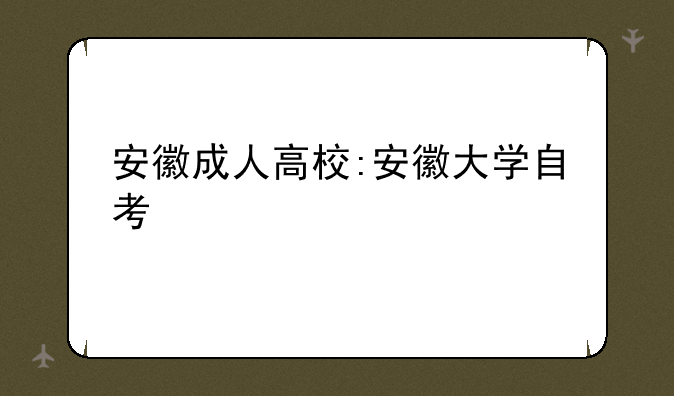 安徽成人高校:安徽大学自考