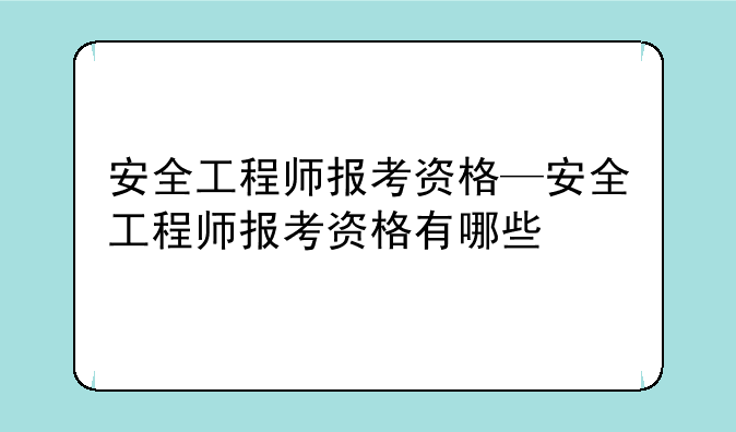 安全工程师报考资格—安全工程师报考资格有哪些