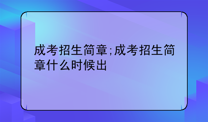 成考招生简章;成考招生简章什么时候出