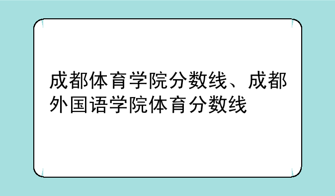 成都体育学院分数线、成都外国语学院体育分数线