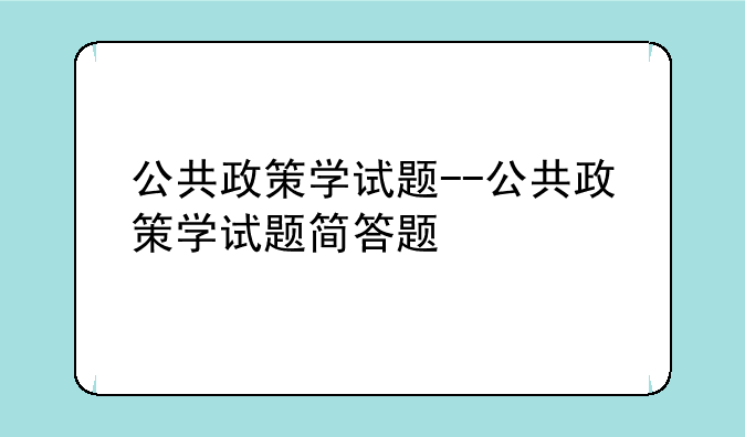 公共政策学试题--公共政策学试题简答题